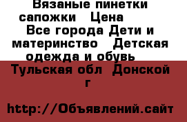 Вязаные пинетки сапожки › Цена ­ 250 - Все города Дети и материнство » Детская одежда и обувь   . Тульская обл.,Донской г.